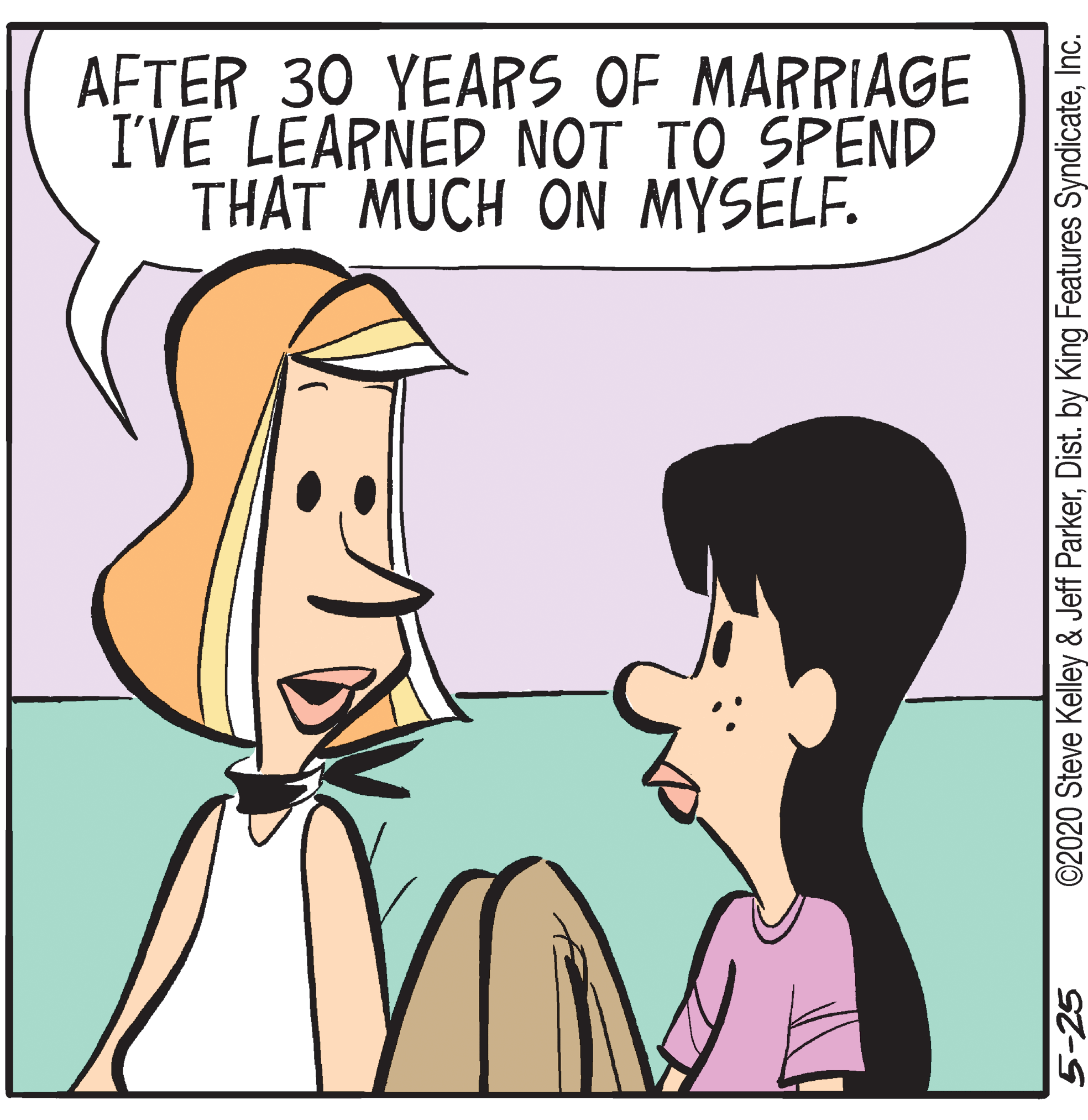 Conversation OCR: AFTER 30 YEARS OF MARRIAGE I'VE LEARNED NOT TO SPEND THAT MUCH ON MYSELF. 5-25 ©2020 Steve Kelley & Jeff ParkerInc. AFTER 30 YEARS OF MARRIAGE I'VE LEARNED NOT TO SPEND THAT MUCH ON MYSELF. 5-25 ©2020 Steve Kelley & Jeff ParkerDist. by King Features Syndicate