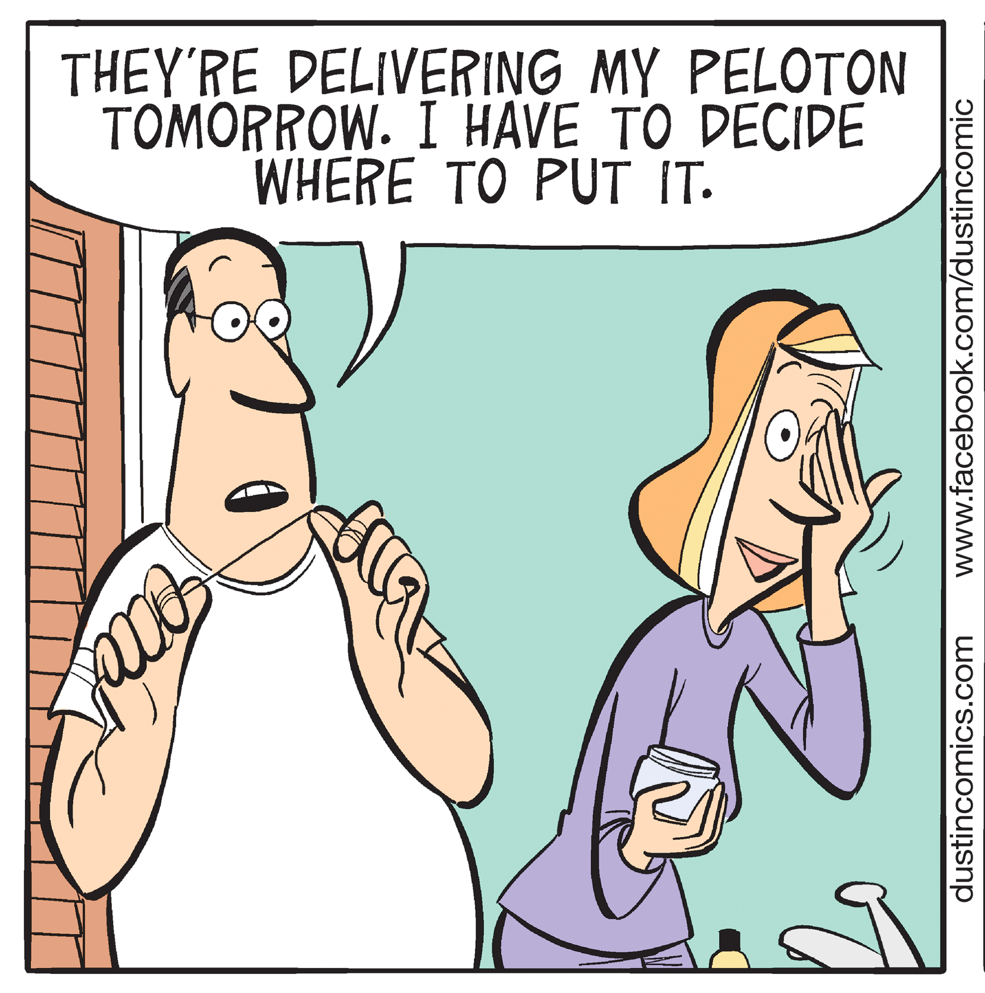 Animation OCR: THEY'RE DELIVERING MY PELOTON TOMORROW. I HAVE TO DECIDE WHERE TO PUT IT. dustincomics.com www.facebook.com/dustincomic THEY'RE DELIVERING MY PELOTON TOMORROW. I HAVE TO DECIDE WHERE TO PUT IT. dustincomics.com www.facebook.com/dustincomic