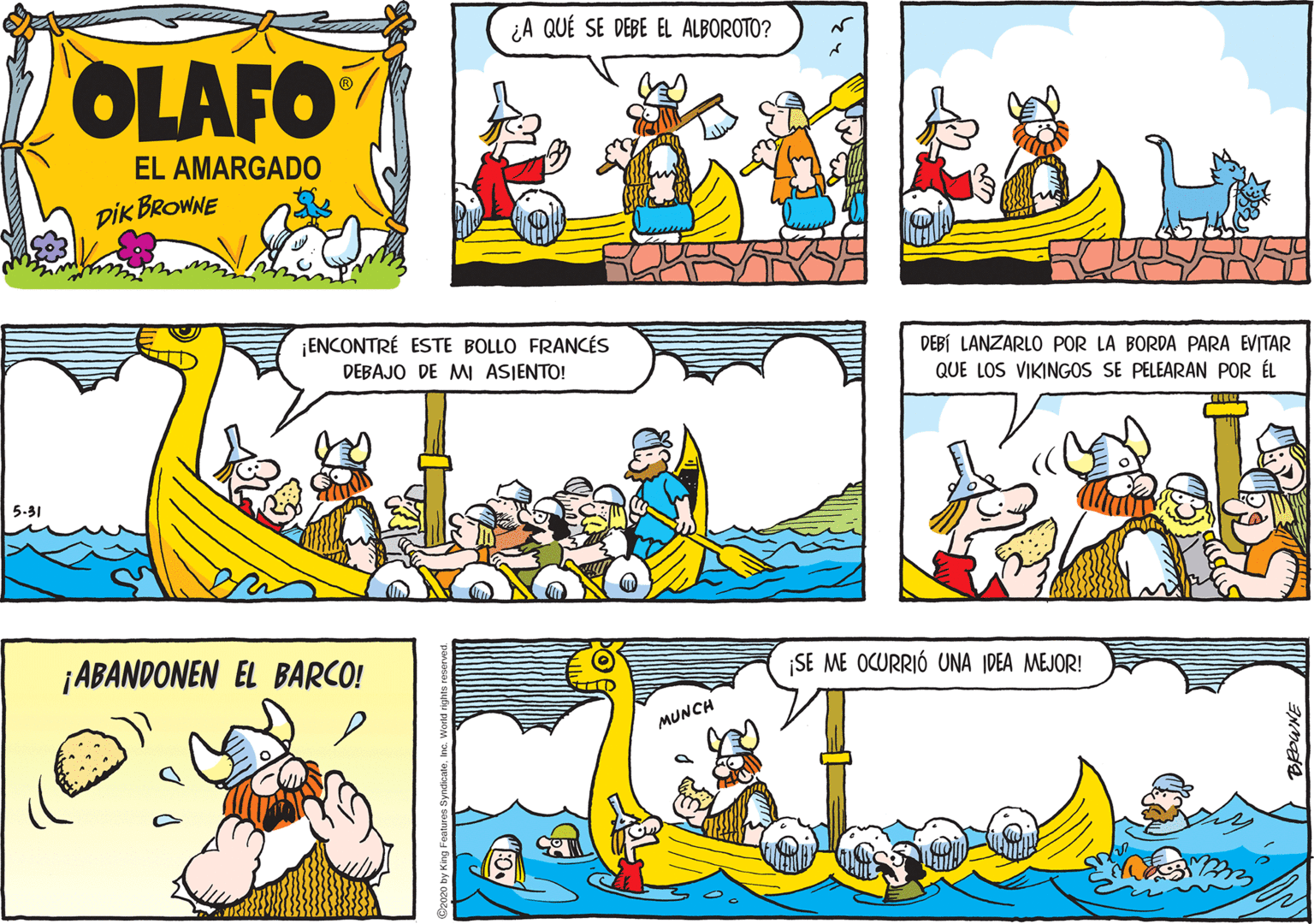 Creative arts OCR: ¿A QUÉ SE DEBE EL ALBOROTO? OLAFO EL AMARGADO pik BROWNE ENCONTRÉ ESTE BOLLO FRANCÉS DEBAJO DE M ASIENTO! DEBÍ LANZARLO POR LA BORDA PARA EVITAR QUE LOS VIKINGOS SE PELEARAN POR ÉL ¡ABANDONEN EL BARCO! SE ME OCURRIÓ UNA IDEA MEJOR! MUNCH ¿A QUÉ SE DEBE EL ALBOROTO? OLAFO EL AMARGADO pik BROWNE ENCONTRÉ ESTE BOLLO FRANCÉS DEBAJO DE M ASIENTO! DEBÍ LANZARLO POR LA BORDA PARA EVITAR QUE LOS VIKINGOS SE PELEARAN POR ÉL ¡ABANDONEN EL BARCO! SE ME OCURRIÓ UNA IDEA MEJOR! MUNCH