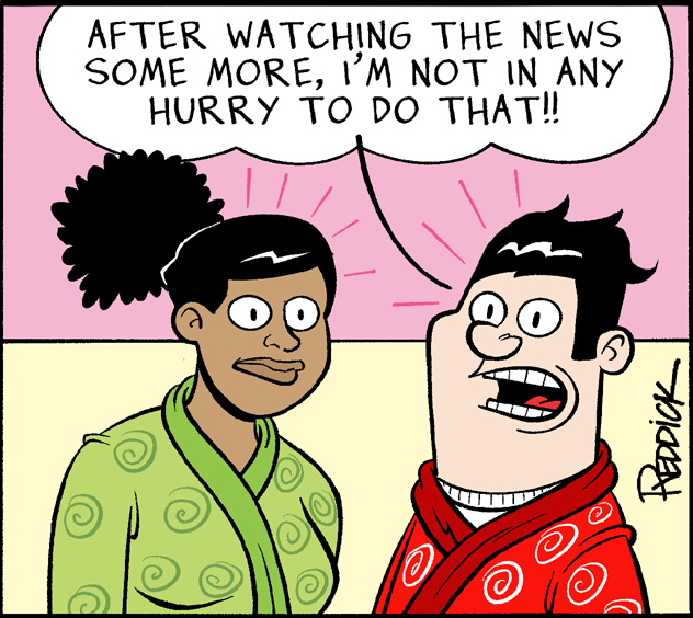 Photo caption OCR: AFTER WATCHING THE NEWS SOME MOREI'M NOT IN ANY HURRY TO DO THAT! Feacick AFTER WATCHING THE NEWS SOME MOREI'M NOT IN ANY HURRY TO DO THAT! Feacick