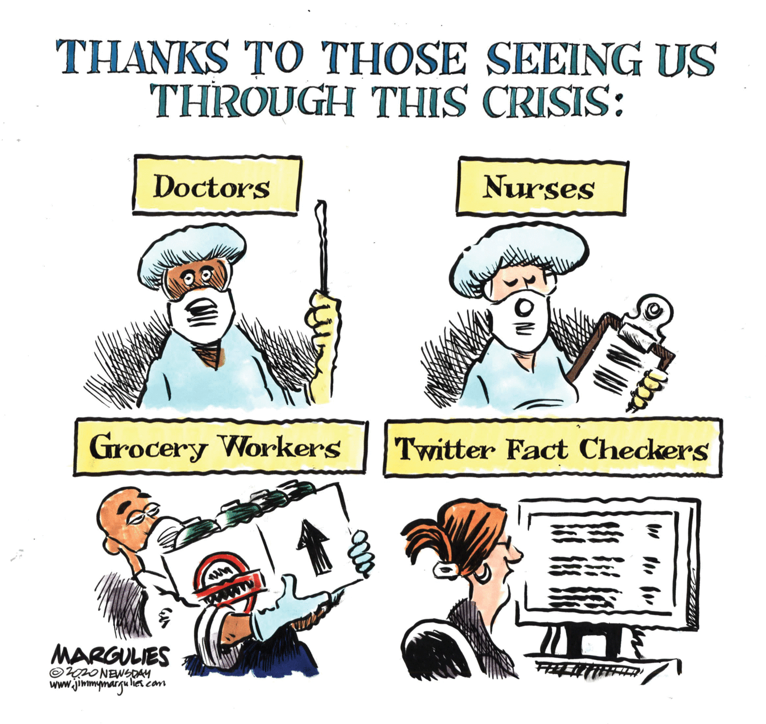 Gesture OCR: THANKS TO THOSE SEEING US THROUGH THIS CRISIS: Doctors Nurses Grocery Workers Twitter Fact Checkers ww MARGULIES © O NEWSDAY www.jimmymarqu lies com THANKS TO THOSE SEEING US THROUGH THIS CRISIS: Doctors Nurses Grocery Workers Twitter Fact Checkers ww MARGULIES © O NEWSDAY www.jimmymarqu lies com
