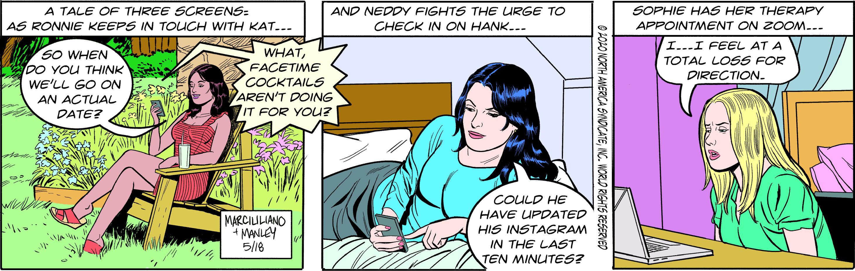 Font OCR: A TALE OF THREE SCREENS: AND NEDDY FIGHTS THE URGE TO SOPHIE HAS HER THERAPY AS RONNIE KEEPS IN TOUCH WITH KAT--- CHECK IN ON HANK... APPOINTMENT ON ZOOM..- I...I FEEL AT A SO WHEN DO YOU THINK WE'LL GO ON WHATFACETIME COCKTAILS AREN'T DOING IT FOR YOU? TOTAL LOSS FOR DIRECTION. AN ACTUAL DATE? COULD HE MARCILILIANO + MANLEY 5/18 HAVE UPDATED HIS INSTAGRAM IN THE LAST TEN MINUTES? O 2OPO NORTH ANERICA SVNDICATEWC. WORLO RIGHTS RESERVED A TALE OF THREE SCREENS: AND NEDDY FIGHTS THE URGE TO SOPHIE HAS HER THERAPY AS RONNIE KEEPS IN TOUCH WITH KAT--- CHECK IN ON HANK... APPOINTMENT ON ZOOM..- I...I FEEL AT A SO WHEN DO YOU THINK WE'LL GO ON WHATFACETIME COCKTAILS AREN'T DOING IT FOR YOU? TOTAL LOSS FOR DIRECTION. AN ACTUAL DATE? COULD HE MARCILILIANO + MANLEY 5/18 HAVE UPDATED HIS INSTAGRAM IN THE LAST TEN MINUTES? O 2OPO NORTH ANERICA SVNDICATEWC. WORLO RIGHTS RESERVED