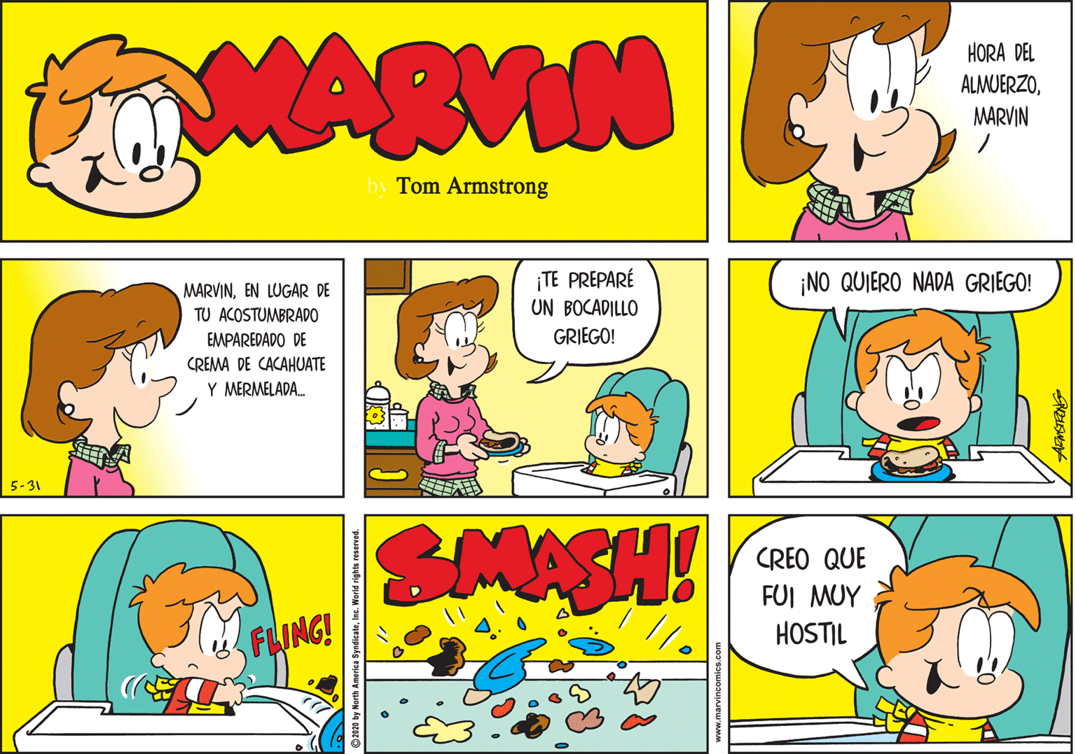 Green OCR: MARVIN HORA DEL ALMUERZOMARVIN by Tom Armstrong ¡TE PREPARÉ UN BOCADILLO ¡NO QUIERO NADA GRIEGO! MARVINEN LUGAR DE TU ACOSTUMBRADO EMPAREDADO DE GRIEGO! CREMA DE CACAHUATE Y MERMELADA. 5-31 SMASH! CREO QUE FUI MUY HOSTIL FLING! ©a2 by North America SyndicateInc. World rights reserved MARVIN HORA DEL ALMUERZOMARVIN by Tom Armstrong ¡TE PREPARÉ UN BOCADILLO ¡NO QUIERO NADA GRIEGO! MARVINEN LUGAR DE TU ACOSTUMBRADO EMPAREDADO DE GRIEGO! CREMA DE CACAHUATE Y MERMELADA. 5-31 SMASH! CREO QUE FUI MUY HOSTIL FLING! ©a2 by North America SyndicateInc. World rights reserved