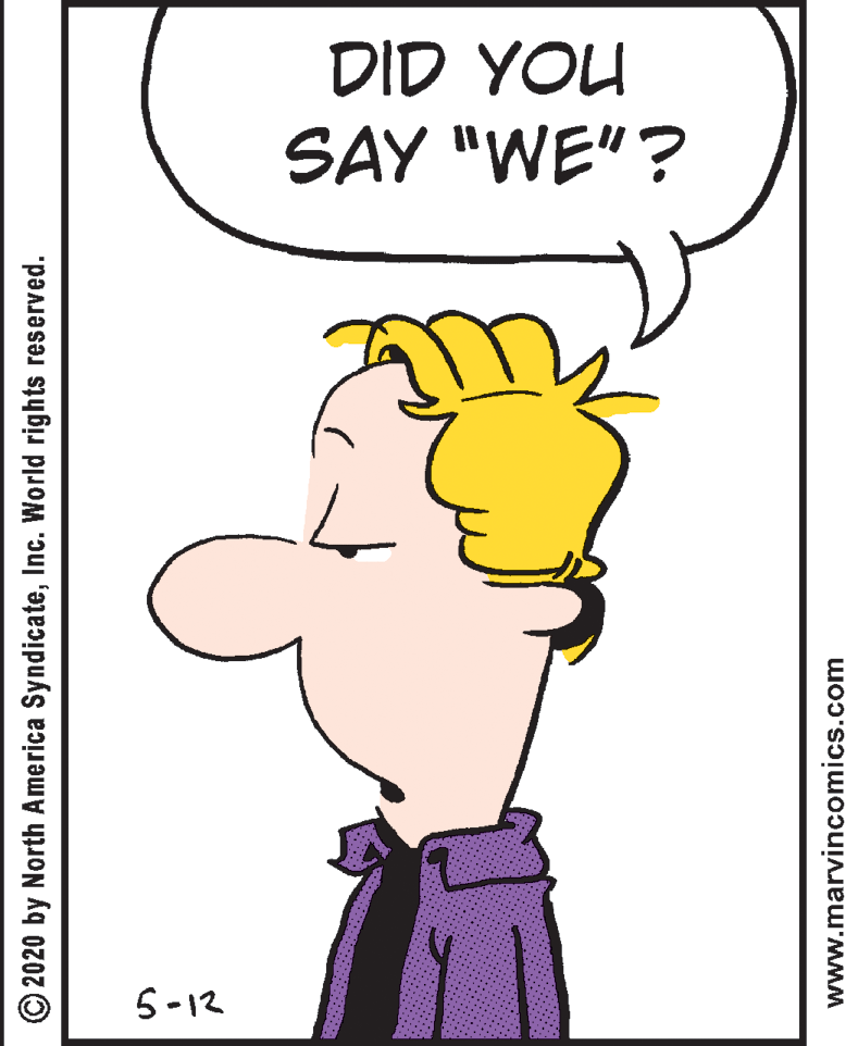 Organ OCR: DID YOU SAY "WE"? 5-12 © 2020 by North America SyndicateInc. World rights reserved. www.marvincomics.com DID YOU SAY "WE"? 5-12 © 2020 by North America SyndicateInc. World rights reserved. www.marvincomics.com