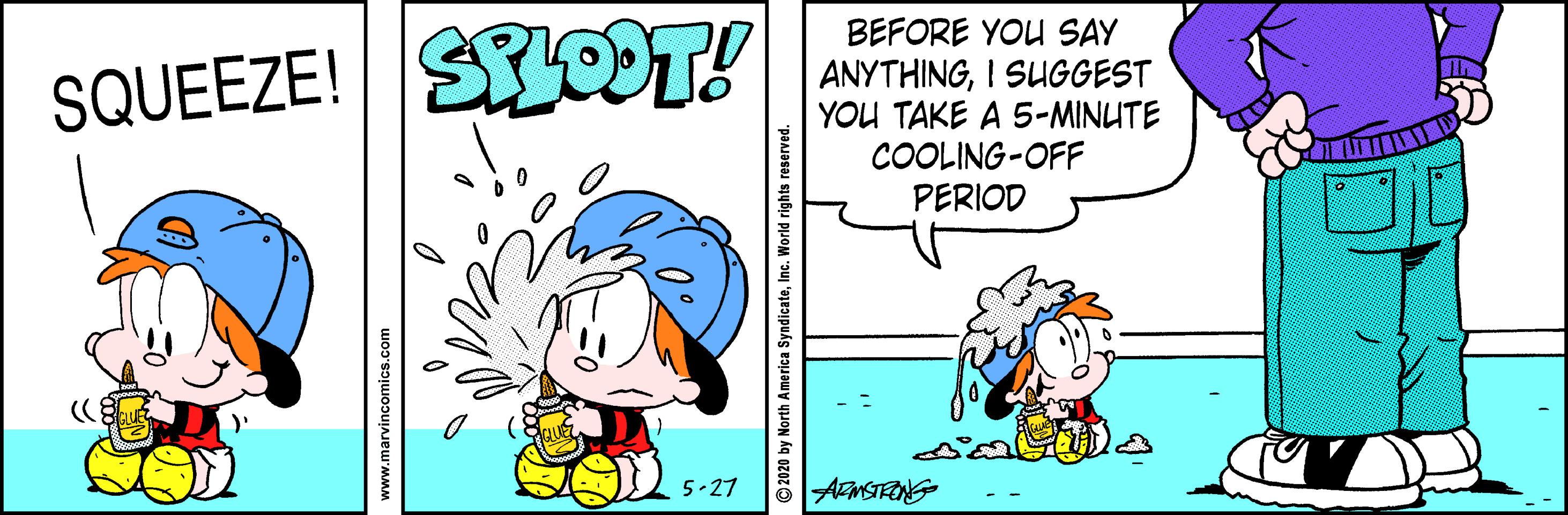 Creative arts OCR: BEFORE YOU SAY ANYTHINGI SUGGEST YOU TAKE A 5-MINUTE COOLING-OFF PERIOD SQUEEZE! SOOT! 5-27 AMSTRNG www.marvincomics.com 2020 by North America SyndicateInc. World rights reserved. BEFORE YOU SAY ANYTHINGI SUGGEST YOU TAKE A 5-MINUTE COOLING-OFF PERIOD SQUEEZE! SOOT! 5-27 AMSTRNG www.marvincomics.com 2020 by North America SyndicateInc. World rights reserved.