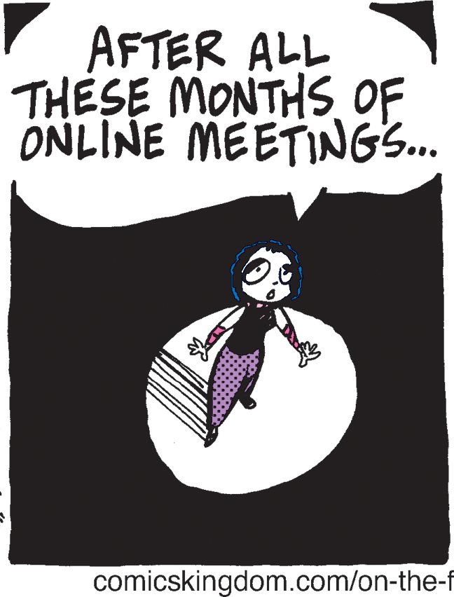 Graphics OCR: AFTER ALL THESE MONTHS OF ONLINE MEETINGS.. comicskingdom.com/on-the-f AFTER ALL THESE MONTHS OF ONLINE MEETINGS.. comicskingdom.com/on-the-f