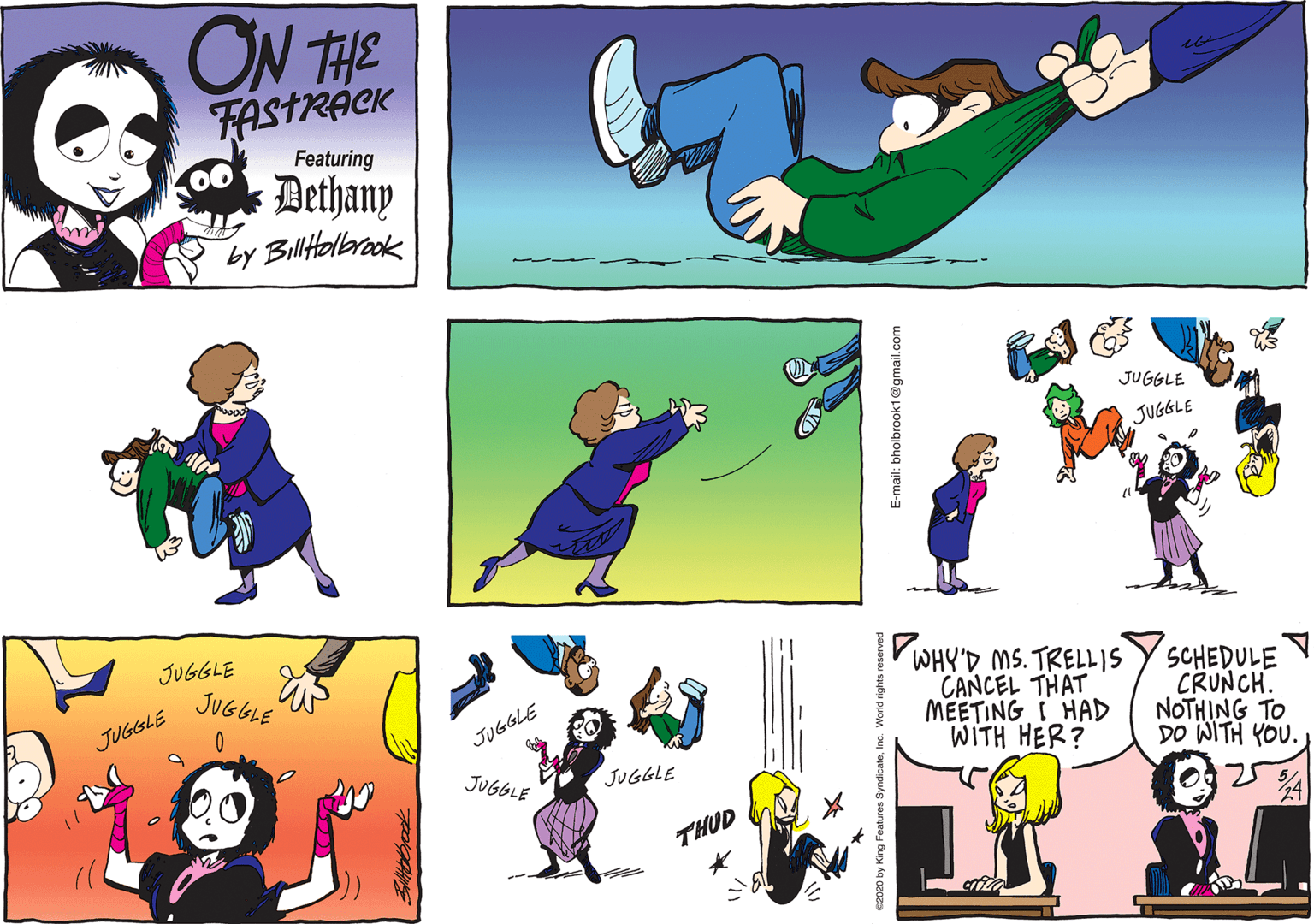 Happy OCR: ON THE FASTRACK Featuring Dethany by Biltalbrook JUGGLE JUGGLE JUGGLE JUGGLE VWHY'D MS. TRELLIS CANCEL THAT MEETING I HAD WITH HER? SCHEDULE CRUNCH. NOTHING TO DO WITH YOU. JUGGLE JUGGLE JUGGLE JUGGLE THUD E-mail: bholbrook1@gmail.com ON THE FASTRACK Featuring Dethany by Biltalbrook JUGGLE JUGGLE JUGGLE JUGGLE VWHY'D MS. TRELLIS CANCEL THAT MEETING I HAD WITH HER? SCHEDULE CRUNCH. NOTHING TO DO WITH YOU. JUGGLE JUGGLE JUGGLE JUGGLE THUD E-mail: bholbrook1@gmail.com