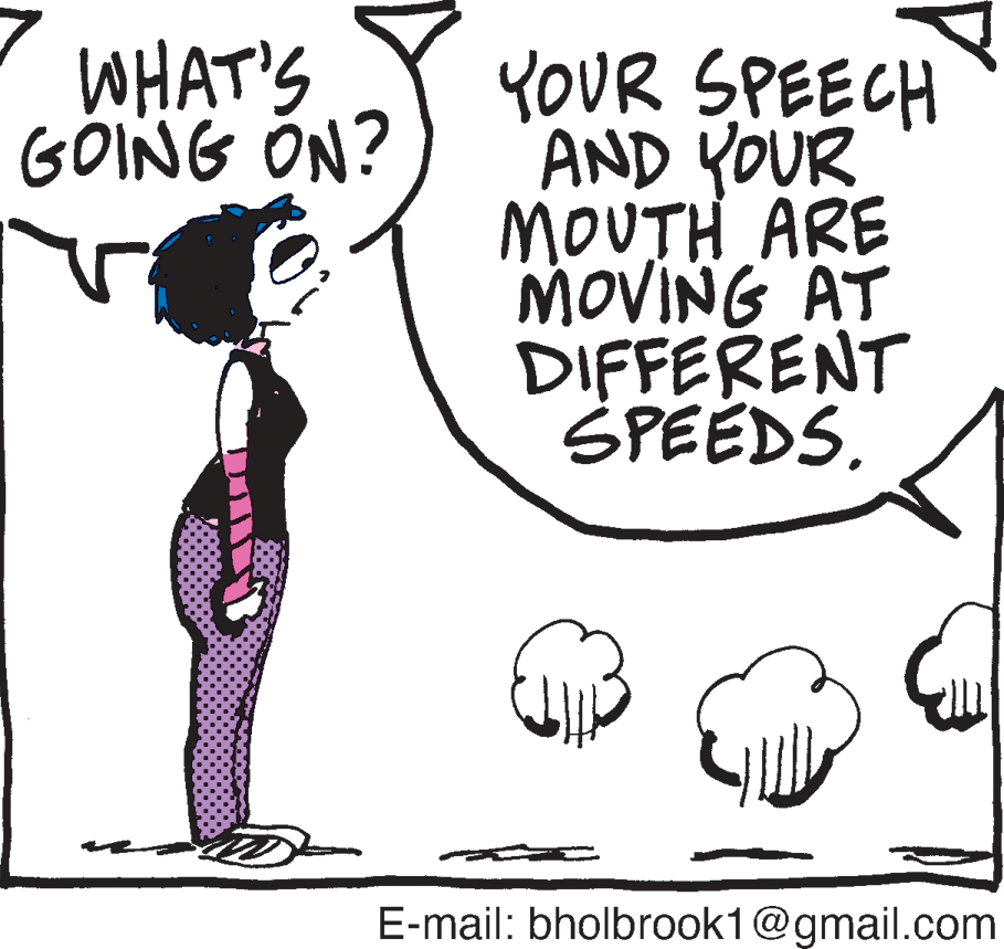 Line art OCR: WHAT'S GOING ÖN? YOUR SPEECH AND YOUR MOUTH ARE MOVING AT DIFFERENT SPEEDSE-mail: bholbrook1@gmail.com WHAT'S GOING ÖN? YOUR SPEECH AND YOUR MOUTH ARE MOVING AT DIFFERENT SPEEDSE-mail: bholbrook1@gmail.com