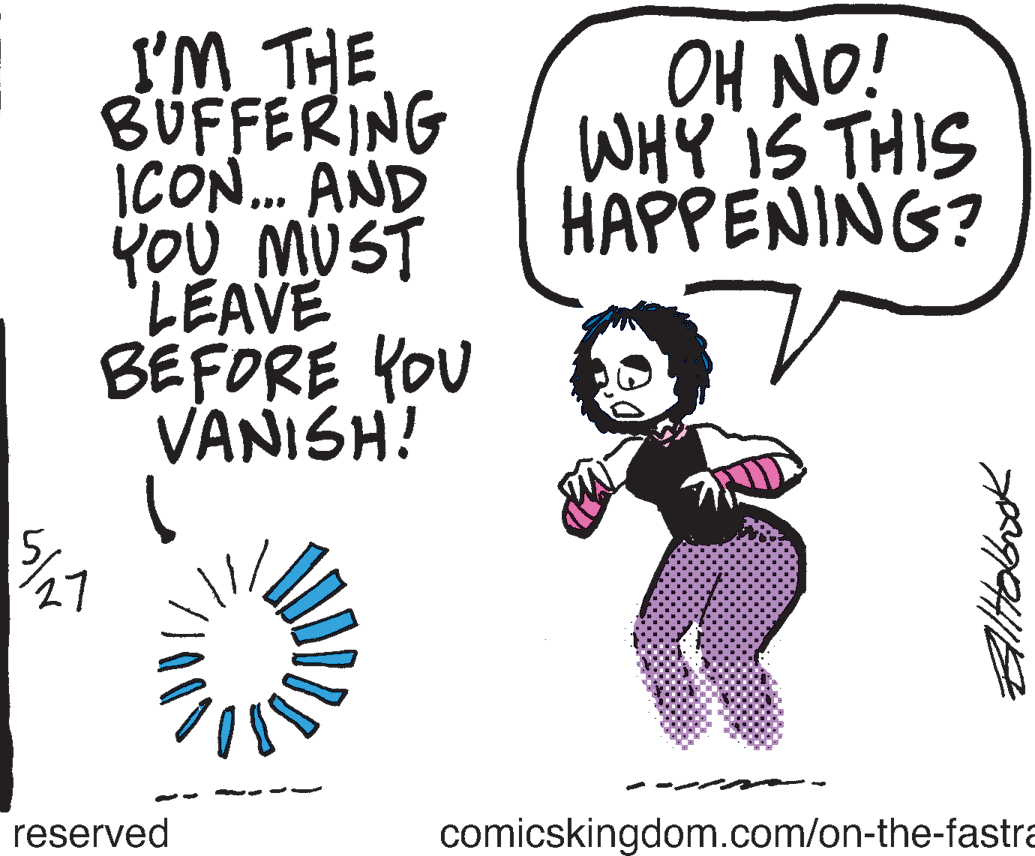 Art OCR: I'M THE BUFFERING ICON. AND YOu MUST LEAVE BEFORE YOU VANISH? OH NO! WHY IS THIS HAPPENING? 27 - - ra reserved comicskingdom.com/on-the-fastra I'M THE BUFFERING ICON. AND YOu MUST LEAVE BEFORE YOU VANISH? OH NO! WHY IS THIS HAPPENING? 27 - - ra reserved comicskingdom.com/on-the-fastra