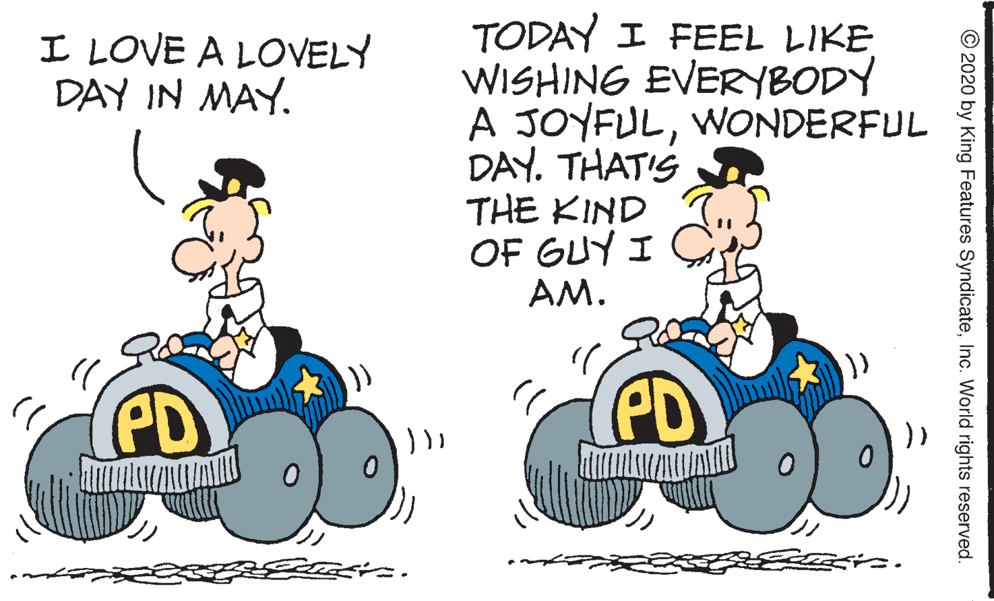 Mammal OCR: TODAY I FEEL LIKE WISHING EVERYBODY A JOYFULWONDERFUL DAY. THAT'S THE KIND OF GUY I AM. I LOVE A LOVELY DAY IN MAY. PD PD © 2020 by King Features SyndicateInc. World rights reserved. TODAY I FEEL LIKE WISHING EVERYBODY A JOYFULWONDERFUL DAY. THAT'S THE KIND OF GUY I AM. I LOVE A LOVELY DAY IN MAY. PD PD © 2020 by King Features SyndicateInc. World rights reserved.