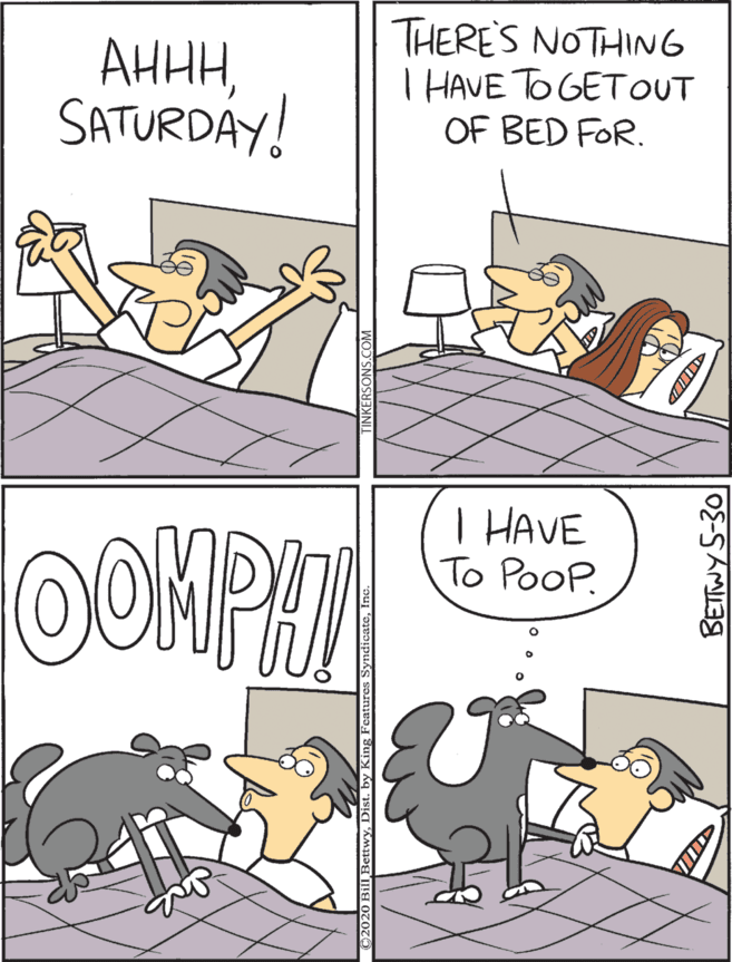 Fiction OCR: AHHHSATURDAY! THERES NOTHING I HAVE TO GET oUT OF BED FOR. OOMPAY I HAVE To PooP. BETWY S-30 AHHHSATURDAY! THERES NOTHING I HAVE TO GET oUT OF BED FOR. OOMPAY I HAVE To PooP. BETWY S-30