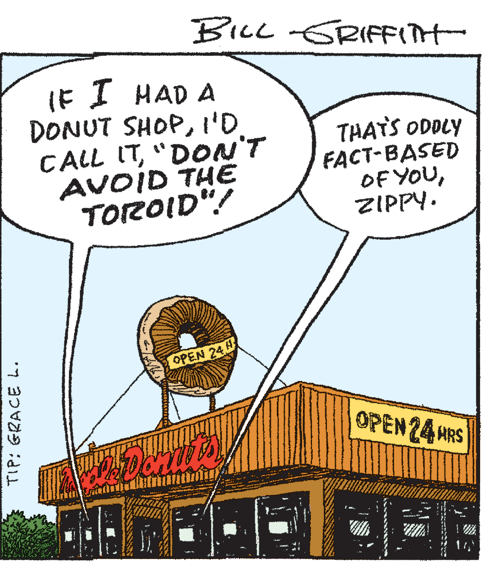 Drawing OCR: BILL GRIFFITH IF 1 HAD A DONUT SHOPI'D. CALL IT"DON'T AVOID THE TorzOID"! THATS ODDLY FACT-BASED OF YOUZIPPY. OPEN 24 H OPEN24 HRS TIP: GRACE L. BILL GRIFFITH IF 1 HAD A DONUT SHOPI'D. CALL IT"DON'T AVOID THE TorzOID"! THATS ODDLY FACT-BASED OF YOUZIPPY. OPEN 24 H OPEN24 HRS TIP: GRACE L.