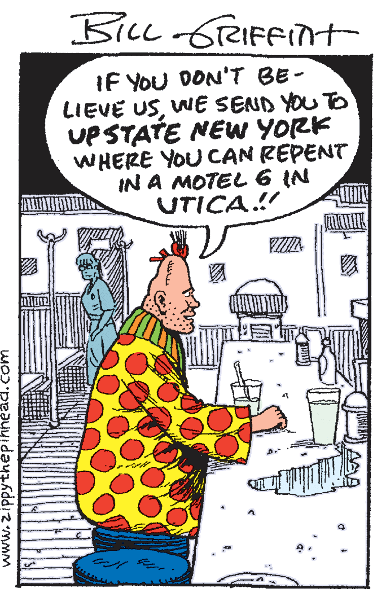 Comic book OCR: BiLL 6PRIFFInt IF YOU DON'T BE- LIEVE USWE SEND YOU TO UPSTATE NEW YORK WHERE YOU CAN REPENT IN A MOTEL6 IN UTICA.! www. zippythepihhéäd.com BiLL 6PRIFFInt IF YOU DON'T BE- LIEVE USWE SEND YOU TO UPSTATE NEW YORK WHERE YOU CAN REPENT IN A MOTEL6 IN UTICA.! www. zippythepihhéäd.com