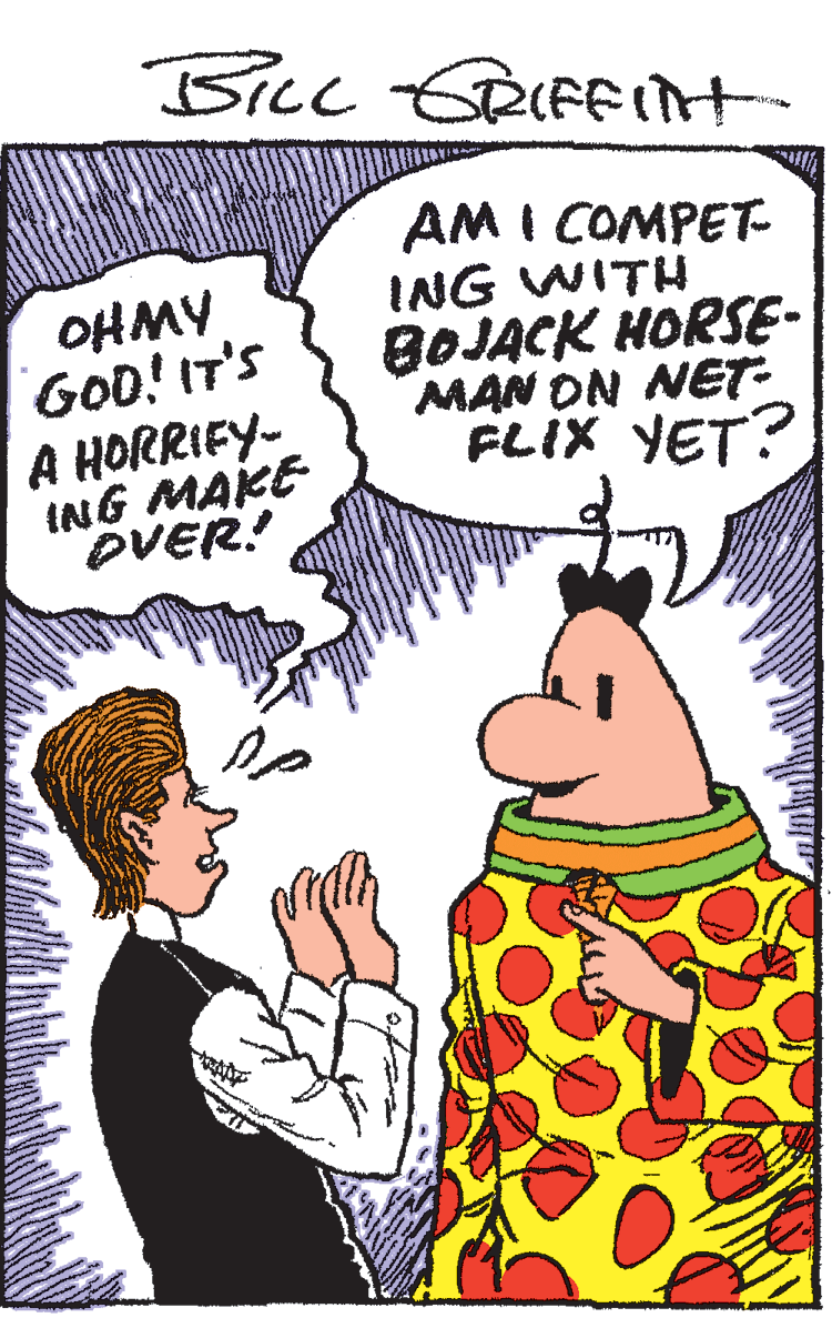 Publication OCR: AM I COMPET- ING WITH BOJACK HORSE- MAN ON NET- FLIX YET? OHMY GOD! IT'S A HORRIFY- ING MAKE OVER! AM I COMPET- ING WITH BOJACK HORSE- MAN ON NET- FLIX YET? OHMY GOD! IT'S A HORRIFY- ING MAKE OVER!