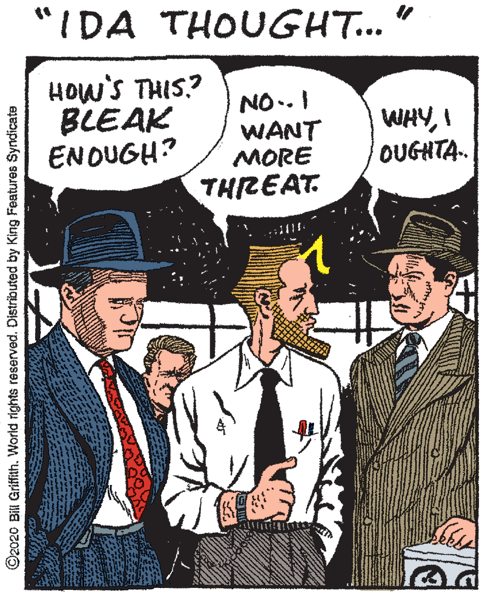 Rectangle OCR: "IDA THOUGHT... HOw'S THIS? BLEAK ENDUGH? NO.. I WANT MORE WHYI OUGHTA. THIREAT ©2020 Bill Griffith. World rights reserved. Distributed by King Features Syndicate "IDA THOUGHT... HOw'S THIS? BLEAK ENDUGH? NO.. I WANT MORE WHYI OUGHTA. THIREAT ©2020 Bill Griffith. World rights reserved. Distributed by King Features Syndicate