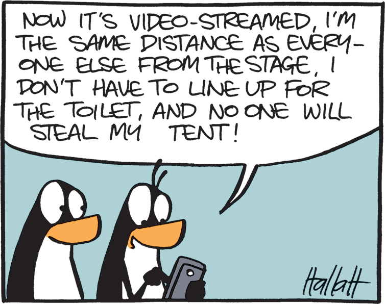 Comics OCR: NOW IT'S VIDEO-STREAMEDI'M THE SAME DISTANCE AS EVÉRY- ONE ELSE FROM THE STAGEI DON'T HAVE TO LUNE UP FOR THE TOILETAND NO ONE WILL STEAL MY TENT! Hallatt NOW IT'S VIDEO-STREAMEDI'M THE SAME DISTANCE AS EVÉRY- ONE ELSE FROM THE STAGEI DON'T HAVE TO LUNE UP FOR THE TOILETAND NO ONE WILL STEAL MY TENT! Hallatt