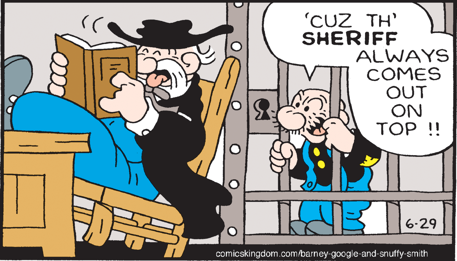 Art OCR: 'CUZ TH' SHERIFF ALWAYS COMES OUT ON TOP !! 6-29 comicskingdom.com/barney-google-and-snuffy-smith 'CUZ TH' SHERIFF ALWAYS COMES OUT ON TOP !! 6-29 comicskingdom.com/barney-google-and-snuffy-smith