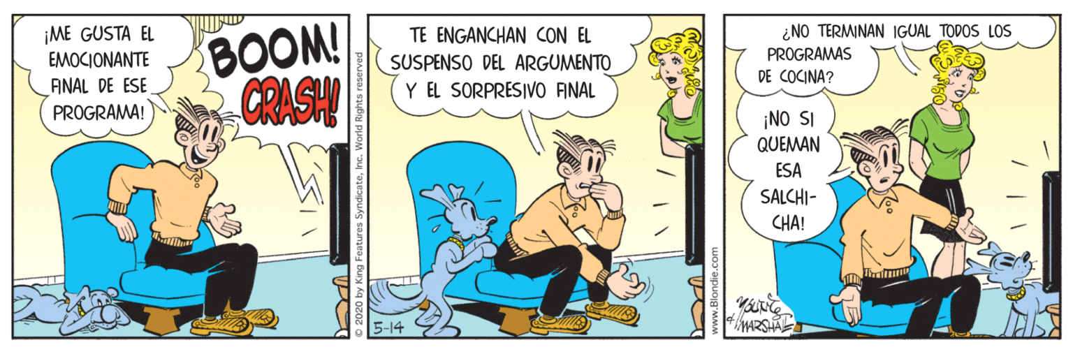 Comics OCR: BOOM! COASH ¡ME GUSTA EL ???CIONA??? ANAL DE ESE ¿NO TERMINAN IGUAL TODOS LOS PROGRAMAS TE ENGANCHAN CON EL SUSPENSO DEL ARGUMENTO DE COCINA? Y EL SORPRESIVO AINAL PROGRAMA! ¡NO SI QUEMAN ESA SALCHI- CHA! 5-14 .Blondie.com BOOM! COASH ¡ME GUSTA EL ???CIONA??? ANAL DE ESE ¿NO TERMINAN IGUAL TODOS LOS PROGRAMAS TE ENGANCHAN CON EL SUSPENSO DEL ARGUMENTO DE COCINA? Y EL SORPRESIVO AINAL PROGRAMA! ¡NO SI QUEMAN ESA SALCHI- CHA! 5-14 .Blondie.com