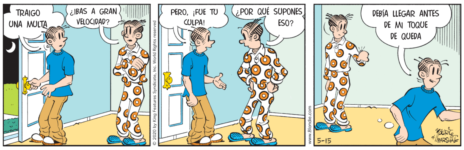 Mammal OCR: TRAIGO UNA MULTA ¿IBAS A GRAN VELOCIDAD? PERO¡FUE TU CULPA! ¿POR QUÉ SUPONES ESO? DEBÍA LLEGAR ANTES DE MI TOQUE DE QUEDA 5-15 MARSHRE TRAIGO UNA MULTA ¿IBAS A GRAN VELOCIDAD? PERO¡FUE TU CULPA! ¿POR QUÉ SUPONES ESO? DEBÍA LLEGAR ANTES DE MI TOQUE DE QUEDA 5-15 MARSHRE