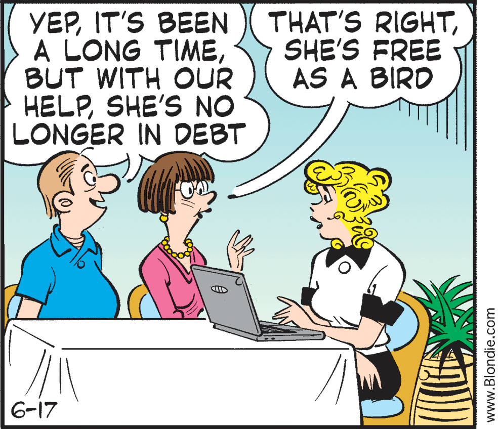 Publication OCR: YEPIT'S BEEN A LONG TIMEBUT WITH OUR HELPSHE'S NO LONGER IN DEBT THAT'S RIGHTSHE'S FREE AS A BIRD 6-17 www.Blondie.com YEPIT'S BEEN A LONG TIMEBUT WITH OUR HELPSHE'S NO LONGER IN DEBT THAT'S RIGHTSHE'S FREE AS A BIRD 6-17 www.Blondie.com