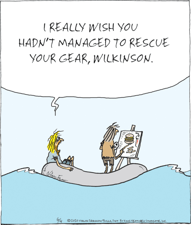 Art OCR: I REALLY WISH YOU HADN'T MANAGED TO RESCUE YOUR GEARWILKINSON. © 2020 NIKLAS ERIKSSON/BULLSINC. I REALLY WISH YOU HADN'T MANAGED TO RESCUE YOUR GEARWILKINSON. © 2020 NIKLAS ERIKSSON/BULLSDIST. BY KING FEATVRES SYNDICATE