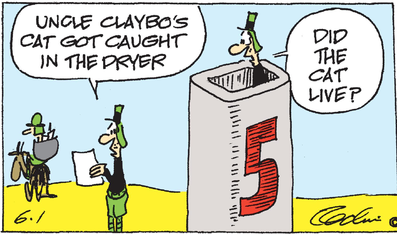Poster OCR: UNCLE CLAYBO'S CAT GOT CAUGHT IN THE DRYER DID THE CAT LIVEP 6.1 UNCLE CLAYBO'S CAT GOT CAUGHT IN THE DRYER DID THE CAT LIVEP 6.1