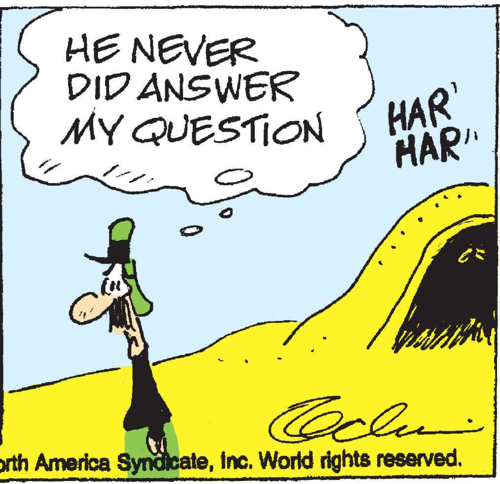 Poster OCR: HE NEVER DID ANSWER MY QUESTION HAR' HAR" Coolu prth America SyndicateInc. World rights reserved. HE NEVER DID ANSWER MY QUESTION HAR' HAR" Coolu prth America SyndicateInc. World rights reserved.