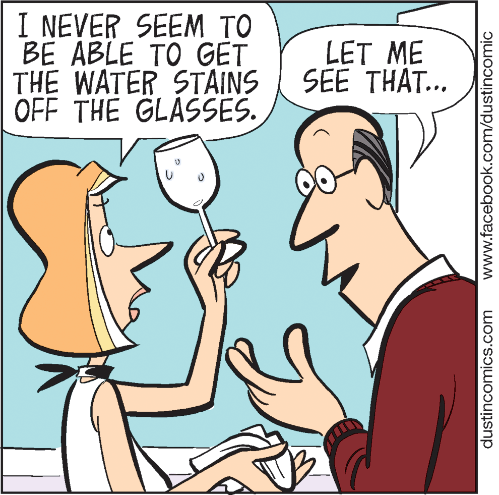 Illustration OCR: I NEVER SEEM TO BE ABLE TO GET THE WATER STAINS OFF THE GLASSES. LET ME SEE THAT... dustincomics.com www.facebook.com/dustincomic I NEVER SEEM TO BE ABLE TO GET THE WATER STAINS OFF THE GLASSES. LET ME SEE THAT... dustincomics.com www.facebook.com/dustincomic