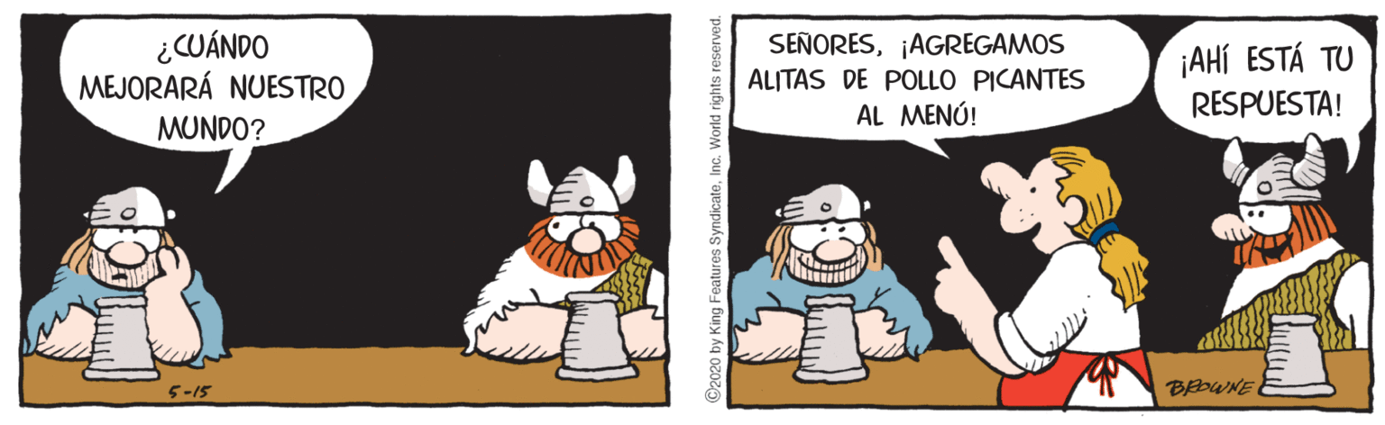 Illustration OCR: ¿CUÁNDO MEJORARÁ NUESTRO SEÑORES¡AGREGAMOS ALITAS DE POLLO PICANTES ¡AHÍ ESTÁ TU RESPUESTA! AL MENÚ! MUNDO? 5-15 BEDWNE 020 by King Features SyndicateInc. World rights reserved. ¿CUÁNDO MEJORARÁ NUESTRO SEÑORES¡AGREGAMOS ALITAS DE POLLO PICANTES ¡AHÍ ESTÁ TU RESPUESTA! AL MENÚ! MUNDO? 5-15 BEDWNE 020 by King Features SyndicateInc. World rights reserved.