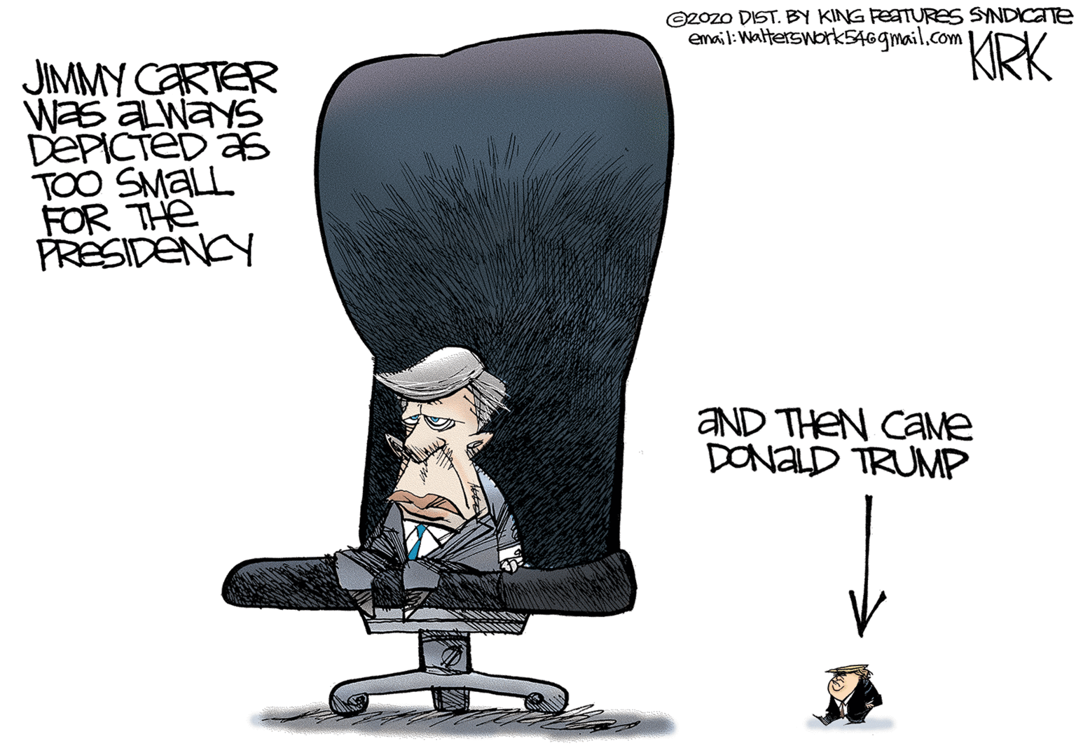Output device OCR: ©2Ozo DIST. BY KING PEaTTUReS SYNDICATE email: Walterswork546gmail.com KRK JIMMY CARTER WaS ALWAYS DEPICTED s TOO SMALL FOR THE FRESIDENCY AND THEN CaMe DONALD TRUMP ©2Ozo DIST. BY KING PEaTTUReS SYNDICATE email: Walterswork546gmail.com KRK JIMMY CARTER WaS ALWAYS DEPICTED s TOO SMALL FOR THE FRESIDENCY AND THEN CaMe DONALD TRUMP