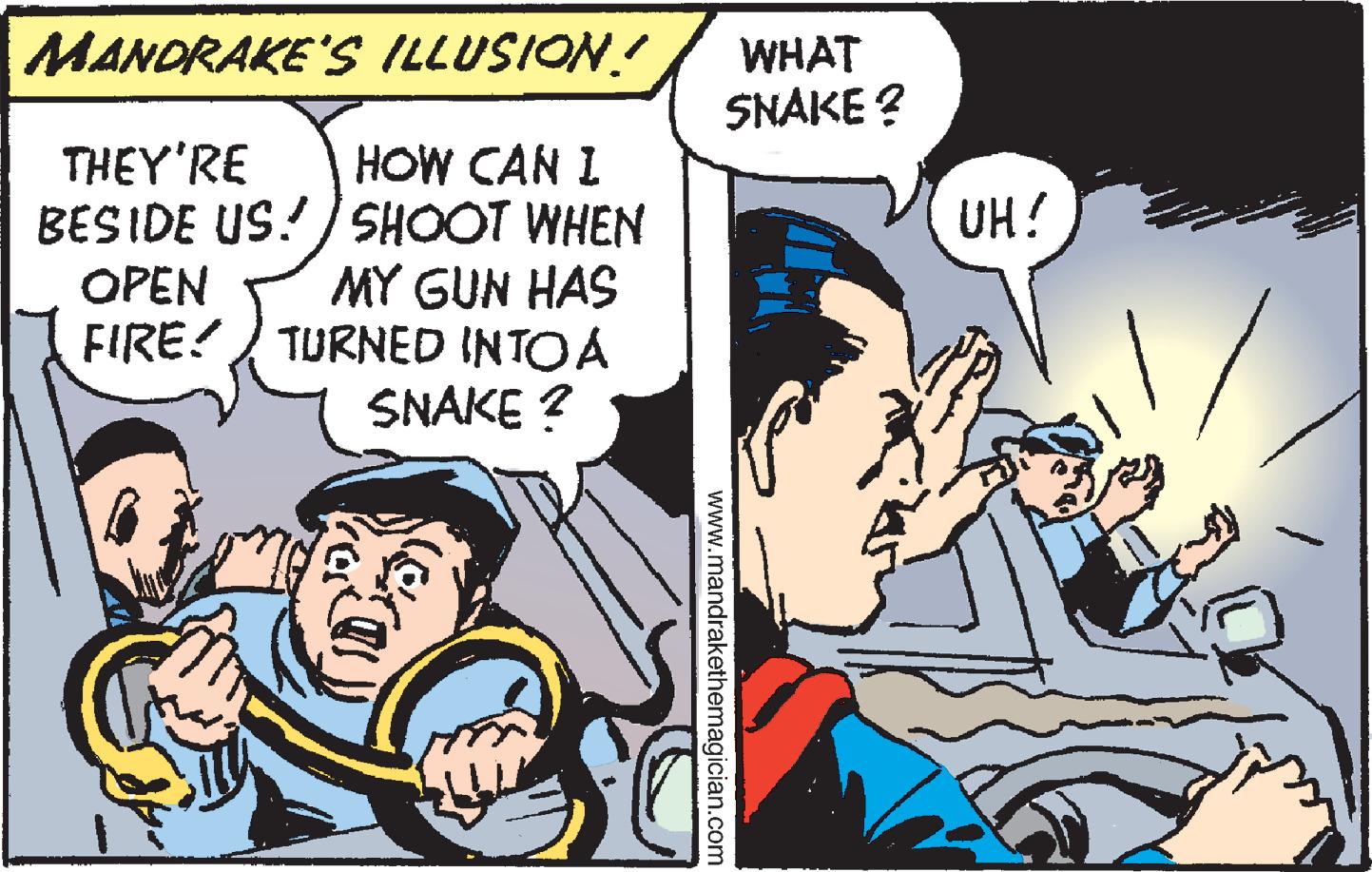 Publication OCR: MANDRAKE'S ILLUSION! WHAT SNAKE ? THEY'RE HOW CAN I BESIDE US!)SHOOT WHEN MY GUN HAS FIRE! / TURNED INTOA SNAKE ? UH! OPEN www.mandrakethemagician.com MANDRAKE'S ILLUSION! WHAT SNAKE ? THEY'RE HOW CAN I BESIDE US!)SHOOT WHEN MY GUN HAS FIRE! / TURNED INTOA SNAKE ? UH! OPEN www.mandrakethemagician.com