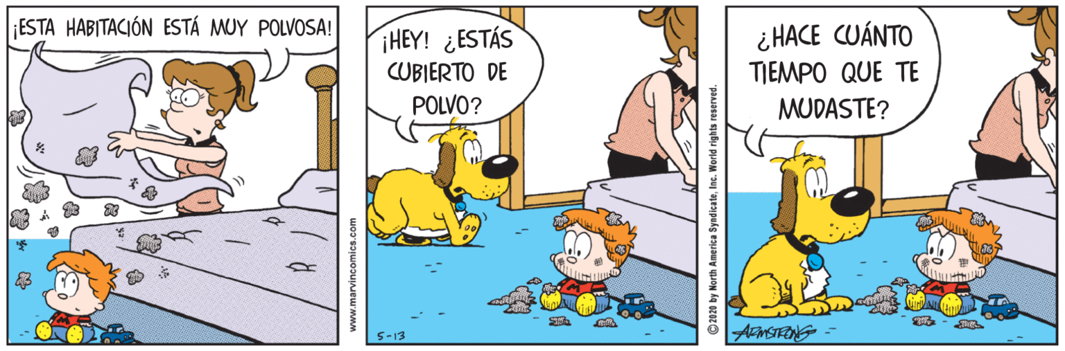 Parallel OCR: ¡ESTA HABITACIÓN ESTÁ MUY POLVOSA! ¿ HACE CUÁNTO HEY! ¿ESTÁS CUBIERTO DE TIEMPO QUE TE POLVO? MUDASTE? 5-13 ©2020 by North America SyndicateInc. World rights reserved. ¡ESTA HABITACIÓN ESTÁ MUY POLVOSA! ¿ HACE CUÁNTO HEY! ¿ESTÁS CUBIERTO DE TIEMPO QUE TE POLVO? MUDASTE? 5-13 ©2020 by North America SyndicateInc. World rights reserved.