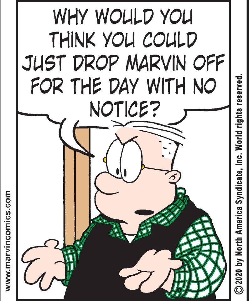Fictional character OCR: WHY WOULD YOU THINK YOU COULD JUST DROP MARVIN OFF FOR THE DAY WITH NO NOTICE? www.marvincomics.com © 2020 by North America SyndicateInc. World rights reserved. WHY WOULD YOU THINK YOU COULD JUST DROP MARVIN OFF FOR THE DAY WITH NO NOTICE? www.marvincomics.com © 2020 by North America SyndicateInc. World rights reserved.