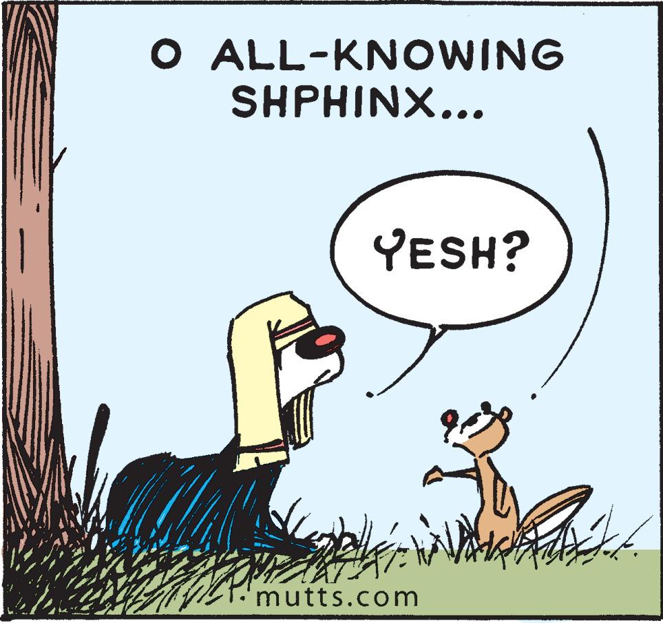 Comics OCR: O ALL-KNOWING SHPHINX... YESH? 'mutts.com O ALL-KNOWING SHPHINX... YESH? 'mutts.com