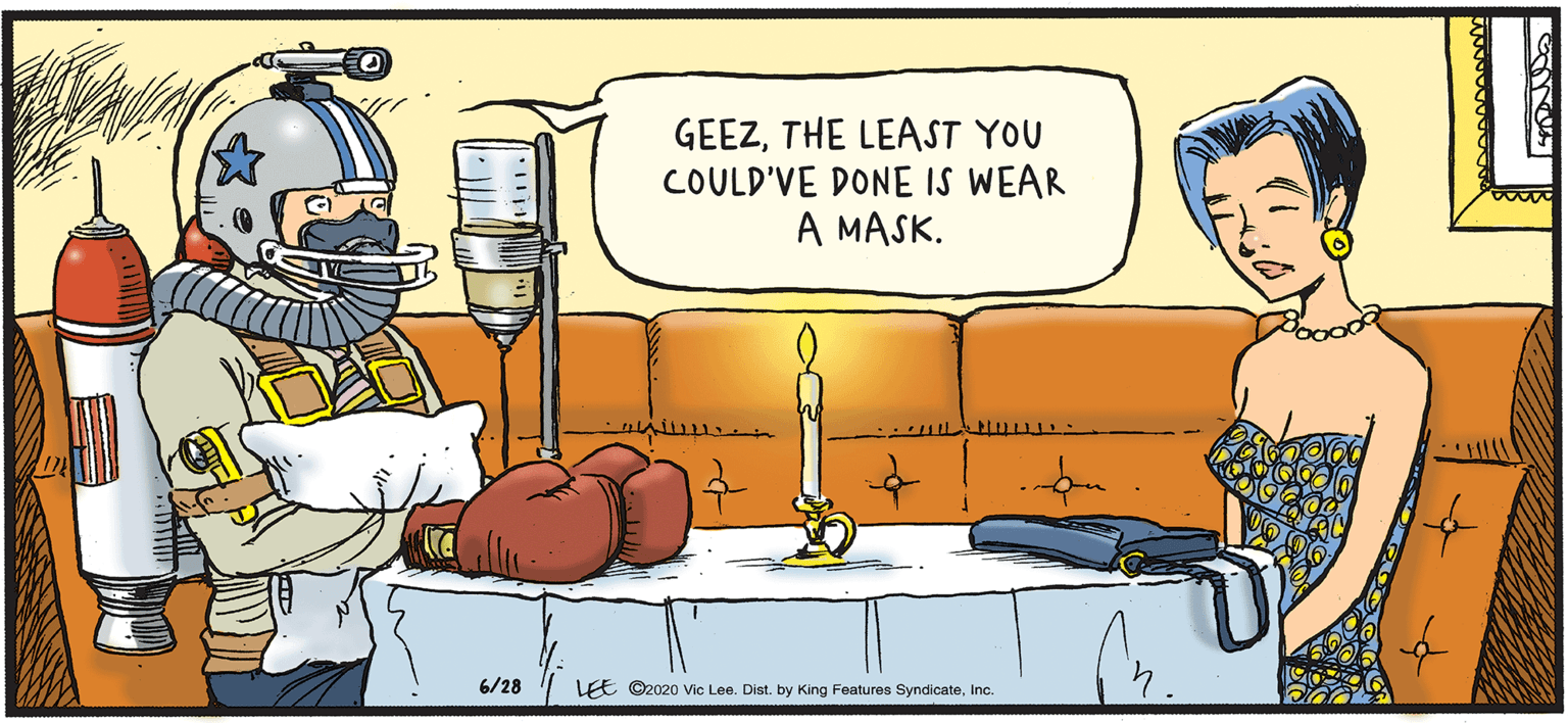 Conversation OCR: GEEZTHE LEAST YOU COULD'VE DONE IS WEAR A MASK. 6/28 LEE O2020 Vic Lee. Dist. by King Features SyndicateInc. GEEZTHE LEAST YOU COULD'VE DONE IS WEAR A MASK. 6/28 LEE O2020 Vic Lee. Dist. by King Features Syndicate