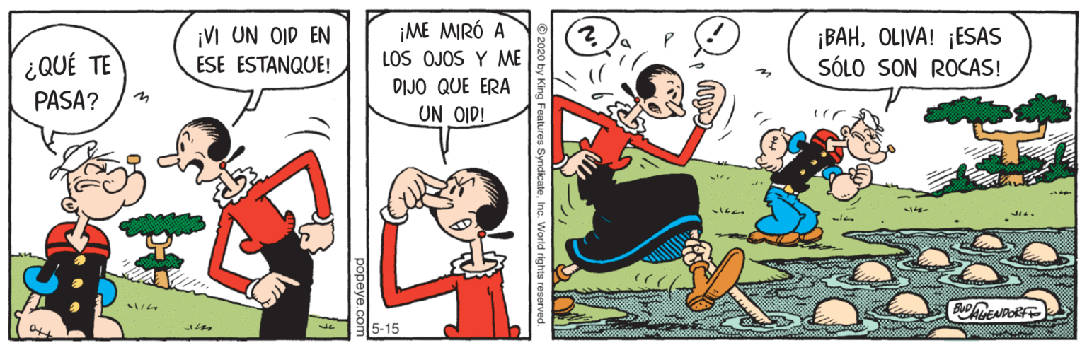 Mammal OCR: ¡VI UN OID EN ESE ESTANQUE! ¡ME MIRÓ A LOS OJOS Y ME ¡BAHOLIVA! ¡ESAS SÓLO SON ROCAS! ¿QUÉ TE PASA? DIJO QUE ERA UN OID! Bu ENPORFE ? 5-15 ¡VI UN OID EN ESE ESTANQUE! ¡ME MIRÓ A LOS OJOS Y ME ¡BAHOLIVA! ¡ESAS SÓLO SON ROCAS! ¿QUÉ TE PASA? DIJO QUE ERA UN OID! Bu ENPORFE ? 5-15