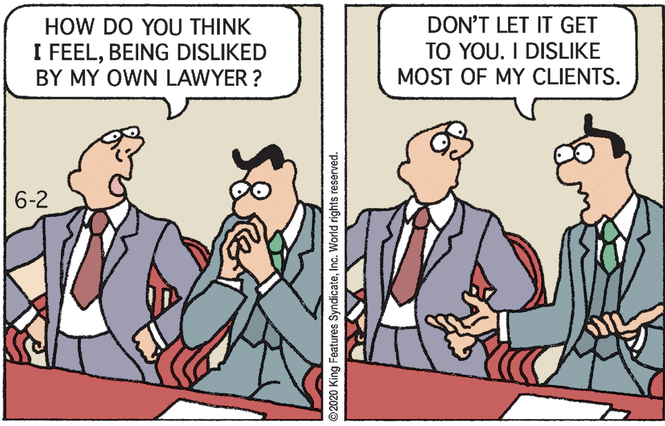 Line OCR: HOW DO YOU THINK I FEELBEING DISLIKED BY MY OWN LAWYER ? DON'T LET IT GET TO YOU. I DISLIKE MOST OF MY CLIENTS. 6-2 2020 King Features SyndicateInc. World rights reserved. HOW DO YOU THINK I FEELBEING DISLIKED BY MY OWN LAWYER ? DON'T LET IT GET TO YOU. I DISLIKE MOST OF MY CLIENTS. 6-2 2020 King Features SyndicateInc. World rights reserved.