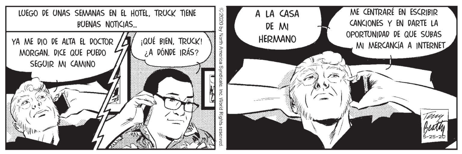 Parallel OCR: A LA CASA ME CENTRARÉ EN ESCRIBIR LUEGO DE UNAS SEMANAS EN EL HOTELTRUCK TIENE BUENAS NOTICIAS. CANCIONES Y EN DARTE LA OPORTUNIDAD DE QUE SUBAS MI MERCANCÍA A INTERNET DE MI HERMANO YA ME DIO DE ALTA EL DOCTOR MORGAN. DICE QUE PUEDO SEGUIR MI CAMINO ¡QUÉ BIENTRUCK! ¿A DÓNDE IRÁS? Tery 5-25-26 2020 by North Armerica Syndicate. Inc. World Rights reserved. A LA CASA ME CENTRARÉ EN ESCRIBIR LUEGO DE UNAS SEMANAS EN EL HOTELTRUCK TIENE BUENAS NOTICIAS. CANCIONES Y EN DARTE LA OPORTUNIDAD DE QUE SUBAS MI MERCANCÍA A INTERNET DE MI HERMANO YA ME DIO DE ALTA EL DOCTOR MORGAN. DICE QUE PUEDO SEGUIR MI CAMINO ¡QUÉ BIENTRUCK! ¿A DÓNDE IRÁS? Tery 5-25-26 2020 by North Armerica Syndicate. Inc. World Rights reserved.