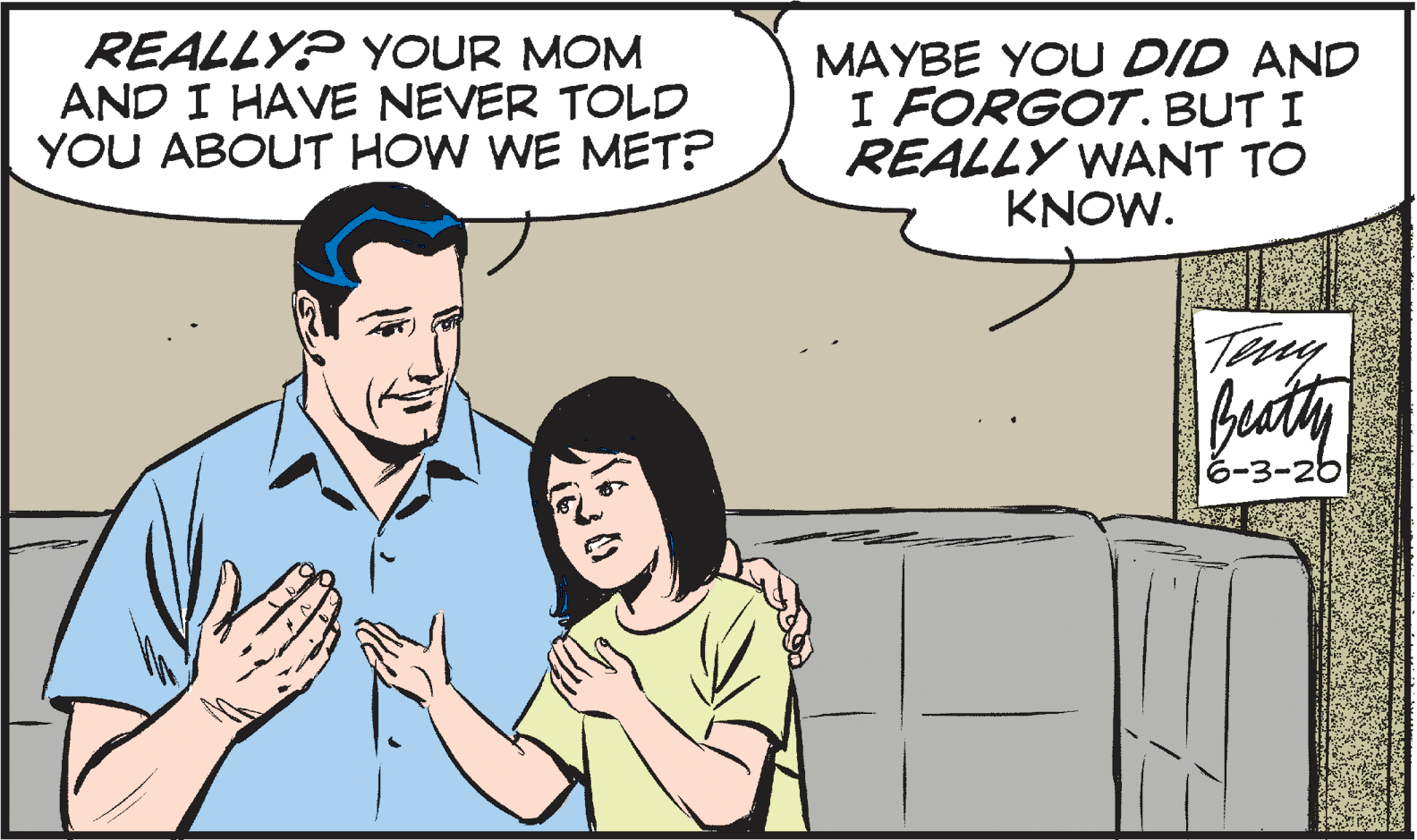 Interaction OCR: REALLY? YOUR MOM AND I HAVE NEVER TOLD YOU ABOUT HOW WE MET? MAYBE YOU DID AND I FORGOT. BUT I REALLY WANT TO KNOW. Beaty 6-3-26 REALLY? YOUR MOM AND I HAVE NEVER TOLD YOU ABOUT HOW WE MET? MAYBE YOU DID AND I FORGOT. BUT I REALLY WANT TO KNOW. Beaty 6-3-26