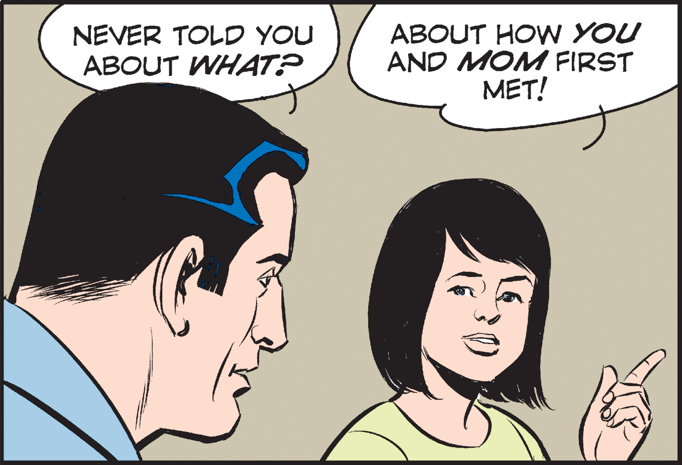 White OCR: NEVER TOLD YOU ABOUT WHAT? ABOUT HOW YOU AND MOM FIRST MET! NEVER TOLD YOU ABOUT WHAT? ABOUT HOW YOU AND MOM FIRST MET!