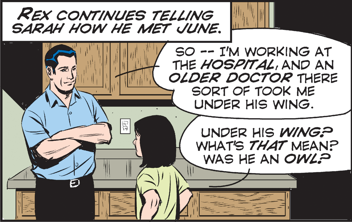 Gesture OCR: REX CONTINUES TELLING SARAH HOW HE MET JUNE. SO I'M WORKING AT -- THE HOSPITALAND AN OLDER DOCTOR THERE SORT OF TOOK ME UNDER HIS WING. UNDER HIS WING? WHAT'S THAT MEAN? WAS HE AN OWL? REX CONTINUES TELLING SARAH HOW HE MET JUNE. SO I'M WORKING AT -- THE HOSPITALAND AN OLDER DOCTOR THERE SORT OF TOOK ME UNDER HIS WING. UNDER HIS WING? WHAT'S THAT MEAN? WAS HE AN OWL?