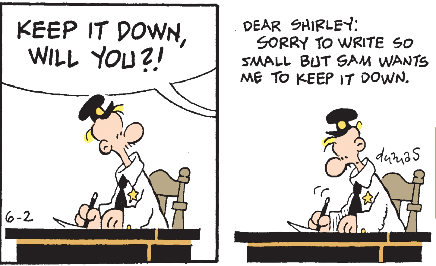 Happy OCR: KEEP IT DOWNWILL YOU?! DEAR SHIRLE: SORRY TO WRITE SO SMALL BUT SAM WANTS ME TO KEEP IT DOWN. durias 6-2 KEEP IT DOWNWILL YOU?! DEAR SHIRLE: SORRY TO WRITE SO SMALL BUT SAM WANTS ME TO KEEP IT DOWN. durias 6-2