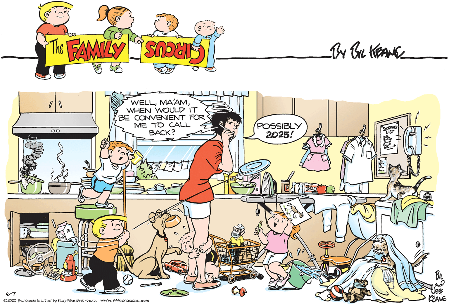 Comic book OCR: WELLWHEN WOULD IT BE CONVENIENT FOR ME TO CALL ????? POSSIBLY 2025! JEFF KEAME 6-7 ©2020 BILKEANE INGPIsr by KiAyFEATUZES SYMD. www.FAMILYCIRCUS.cOm WELLWHEN WOULD IT BE CONVENIENT FOR ME TO CALL ????? POSSIBLY 2025! JEFF KEAME 6-7 ©2020 BILKEANE INGPIsr by KiAyFEATUZES SYMD. www.FAMILYCIRCUS.cOm