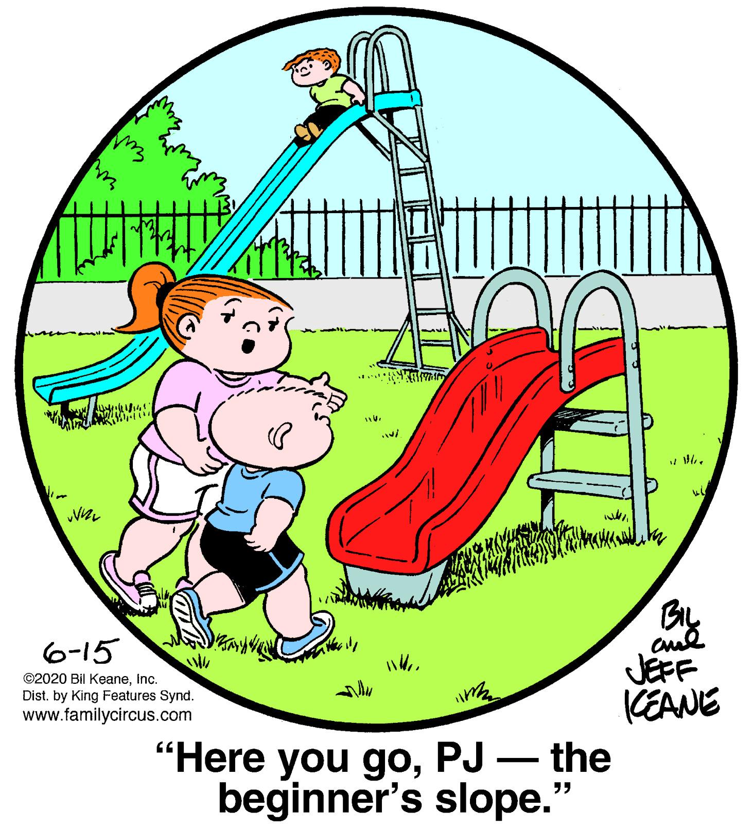 Food OCR: BIL 6-15 JEFF KEANE "Here you goPJ – the ©2020 Bil KeaneInc. Dist. by King Features Synd. www.familycircus.com beginner's slope." BIL 6-15 JEFF KEANE "Here you goPJ – the ©2020 Bil KeaneInc. Dist. by King Features Synd. www.familycircus.com beginner's slope."