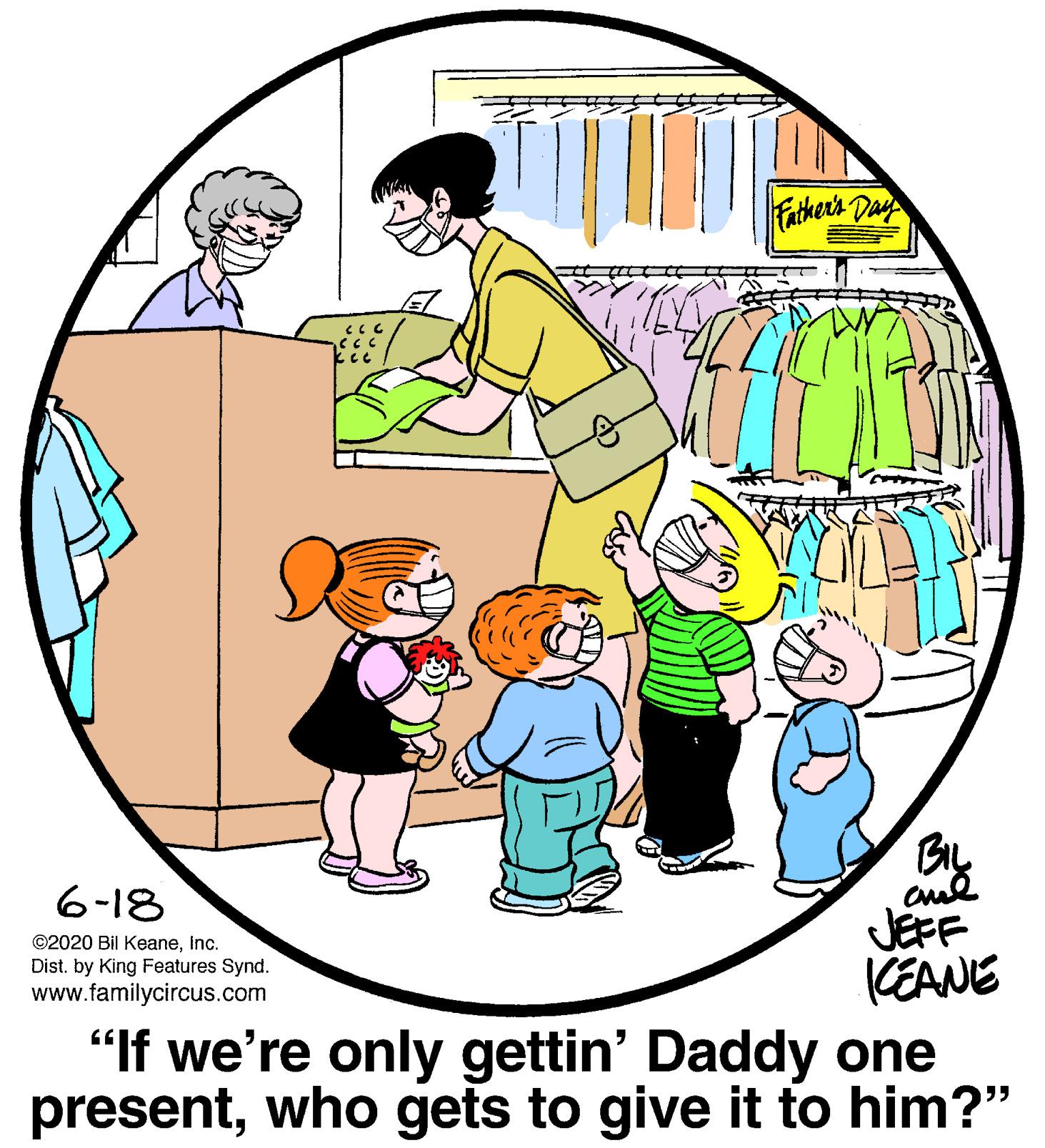 Line OCR: Father's Dar CCC BIL 6-18 JEFF (EANE "If we're only gettin' Daddy one presentwho gets to give it to him?" ©2020 Bil KeaneInc. Dist. by King Features Synd. www.familycircus.com Father's Dar CCC BIL 6-18 JEFF (EANE "If we're only gettin' Daddy one presentwho gets to give it to him?" ©2020 Bil KeaneInc. Dist. by King Features Synd. www.familycircus.com