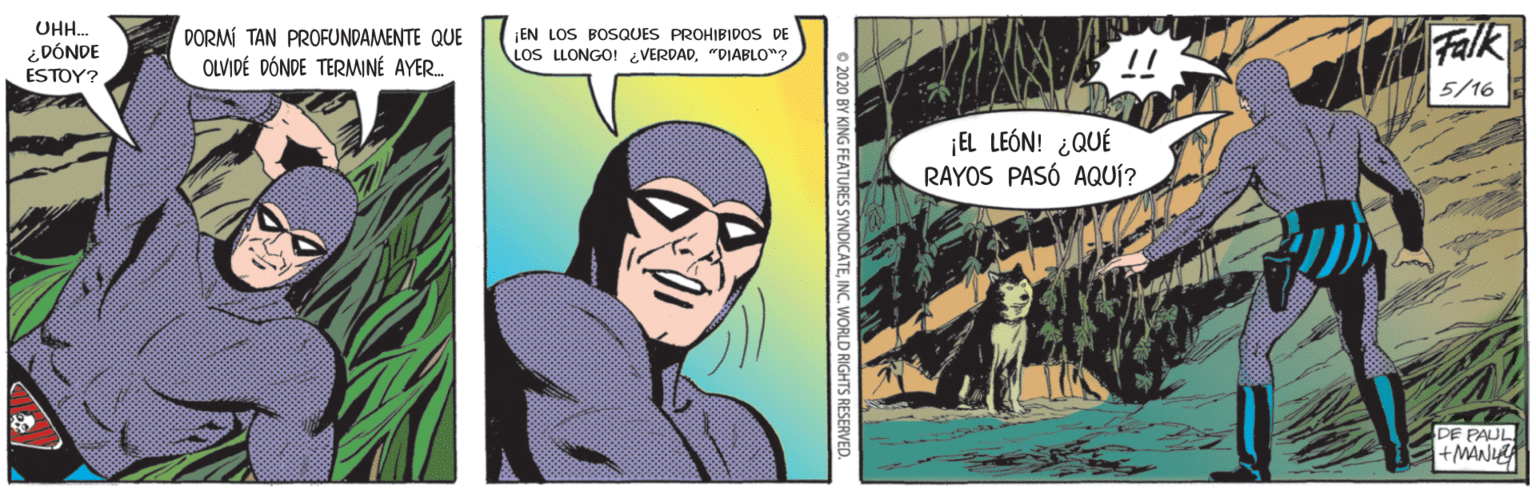 Font OCR: UHH. DORMÍ TAN PROFUNDAMENTE QUE OLVIDÉ DÓNDE TERMINÉ AYER. ¡EN LOS BOSQUES PROHIBIDOS DE LOS LLONGO! ¿VERDAD"DIABLO"? Falk ¿DÓNDE !! ESTOY? 5/16 ¡EL LEÓN! ¿QUÉ RAYOS PASÓ AQUÍ? DE PAUL +MANI ES SYNDICATEINC. WORLD RIGHTS RESERVED. UHH. DORMÍ TAN PROFUNDAMENTE QUE OLVIDÉ DÓNDE TERMINÉ AYER. ¡EN LOS BOSQUES PROHIBIDOS DE LOS LLONGO! ¿VERDAD"DIABLO"? Falk ¿DÓNDE !! ESTOY? 5/16 ¡EL LEÓN! ¿QUÉ RAYOS PASÓ AQUÍ? DE PAUL +MANI ES SYNDICATEINC. WORLD RIGHTS RESERVED.