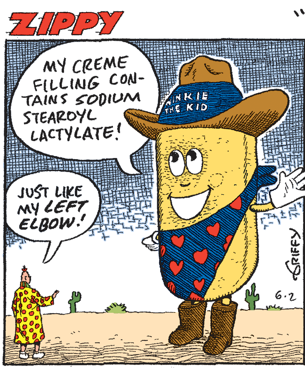 Poster OCR: ZIPPY MY CREME FILLING CON- TAINS SODIUM STEAROYL LACTYLATE! IN KIE THE KID JUST LIKE MY LEFT ELBOW. 6.2 GRIFFY ZIPPY MY CREME FILLING CON- TAINS SODIUM STEAROYL LACTYLATE! IN KIE THE KID JUST LIKE MY LEFT ELBOW. 6.2 GRIFFY