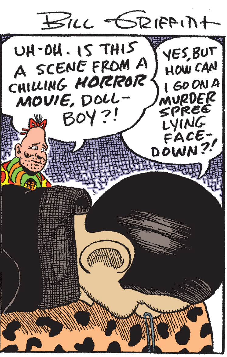 Illustration OCR: Bicc GRIFRint UH-OH. IS THIS A SCENE FROM A YESBUT CHILLING HORROR MOVIEDOLL- BOY?! HOW CAN I G0 ON A MURDER SPREE LYING FACE- DOWN?! Bicc GRIFRint UH-OH. IS THIS A SCENE FROM A YESBUT CHILLING HORROR MOVIEDOLL- BOY?! HOW CAN I G0 ON A MURDER SPREE LYING FACE- DOWN?!