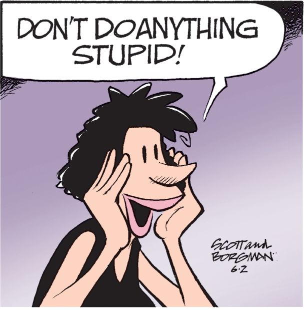 Comics OCR: DON'T DOANYTHING STUPID! BORGMAN 6.2 DON'T DOANYTHING STUPID! BORGMAN 6.2