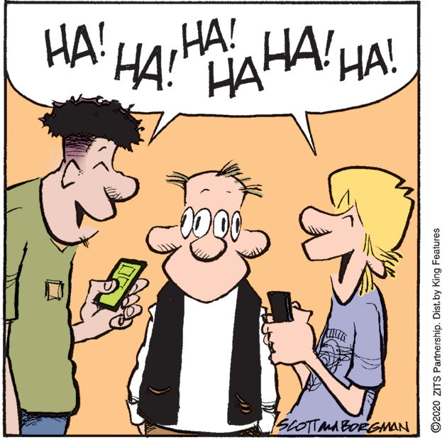 Illustration OCR: HA!AHA'HA! HA! ?? SLOTTAA BORGMAN ©2020 ZITS Partnership. Dist. by King Features HA!AHA'HA! HA! ?? SLOTTAA BORGMAN ©2020 ZITS Partnership. Dist. by King Features